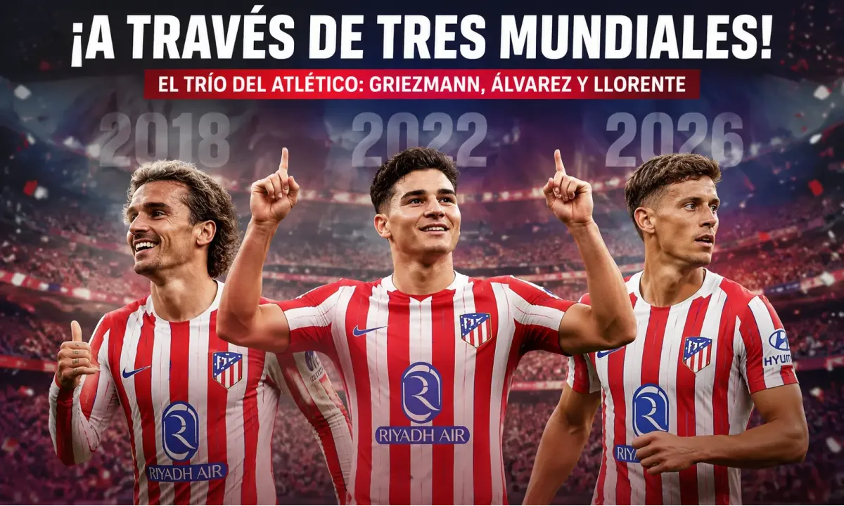 ¡A través de tres Mundiales! El trío del Atlético: Griezmann, Álvarez y Llorente